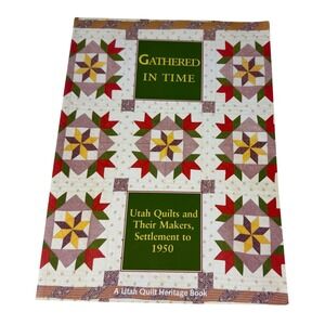 Gathered in Time Utah Quilts and Their Makers Settlement to 1950 Softcover Book